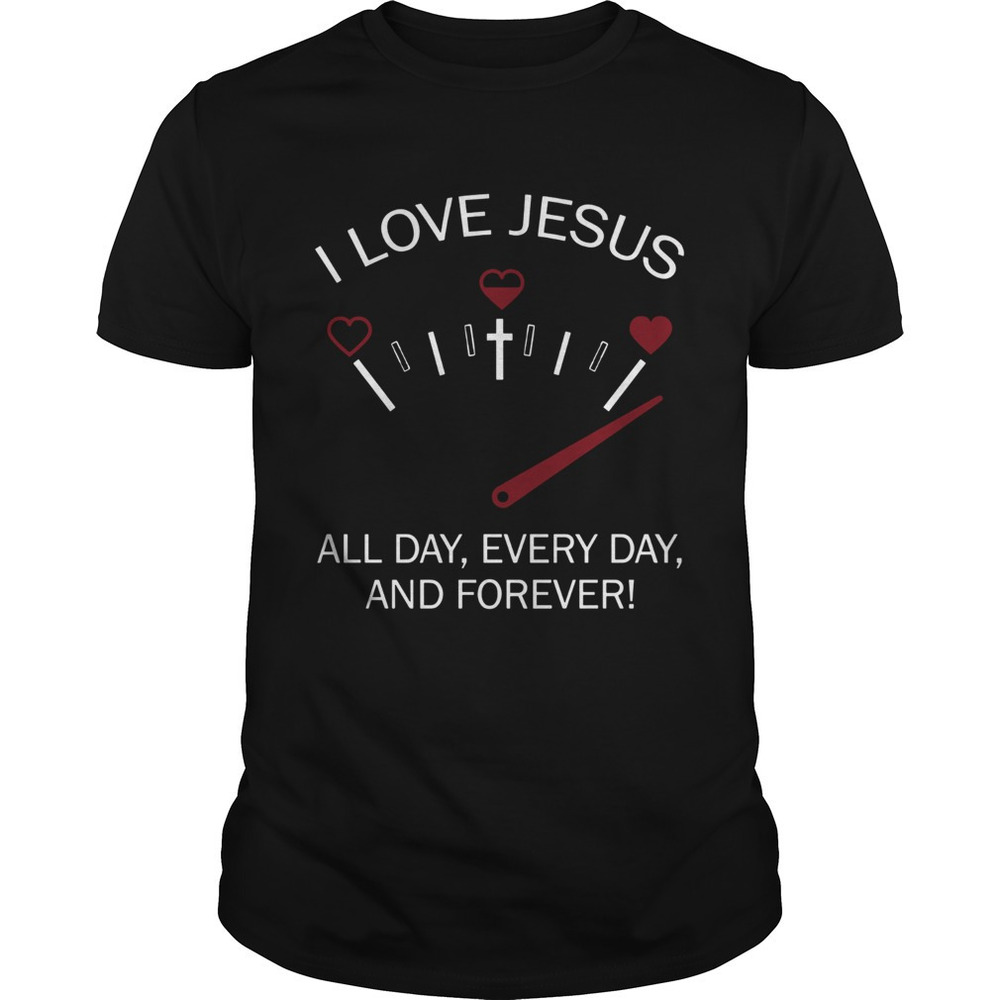 I Love Jesus All Day Everyday And Forever Shirt